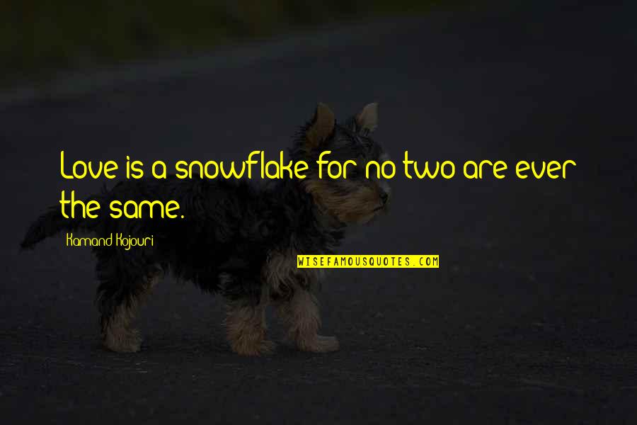 Feeling Emotionally Down Quotes By Kamand Kojouri: Love is a snowflake for no two are