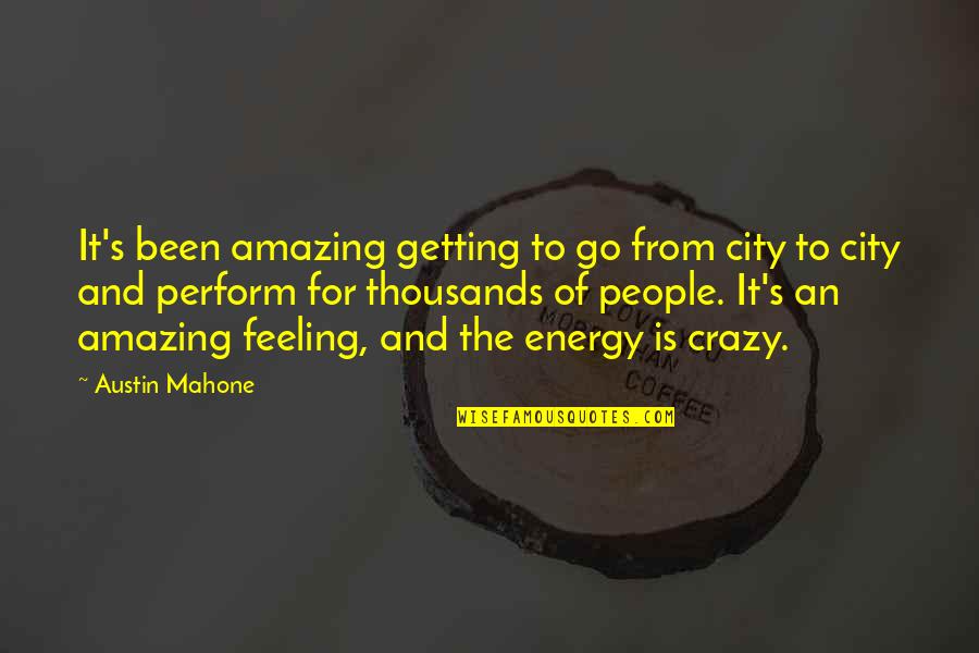 Feeling Energy Quotes By Austin Mahone: It's been amazing getting to go from city