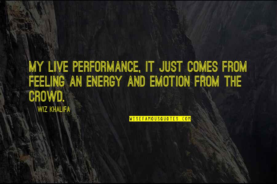 Feeling Energy Quotes By Wiz Khalifa: My live performance, it just comes from feeling