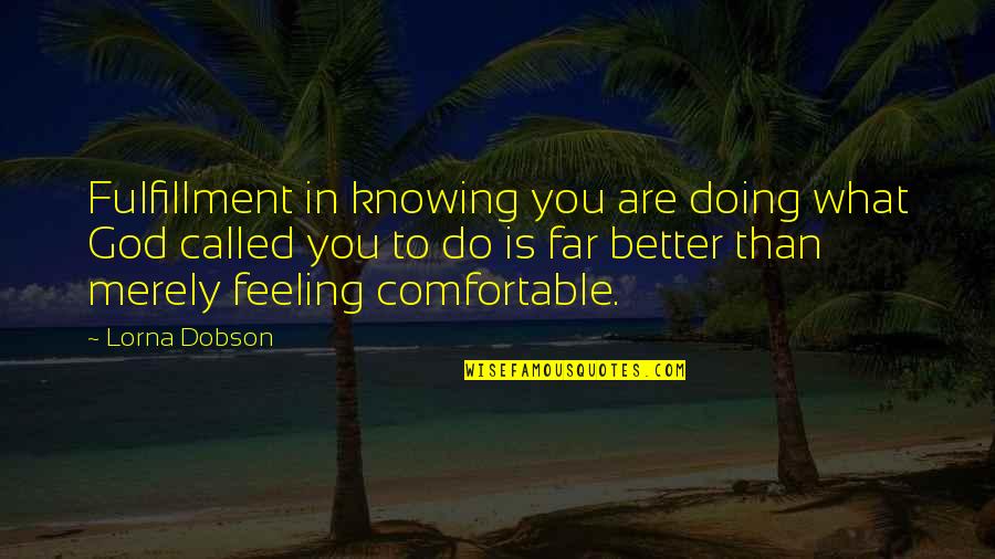 Feeling Far From God Quotes By Lorna Dobson: Fulfillment in knowing you are doing what God