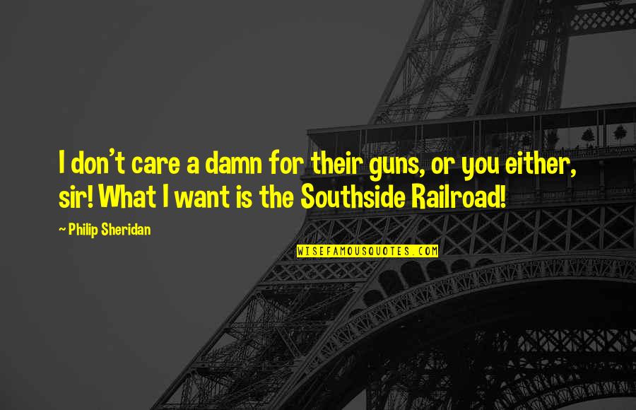 Feeling Good About Something Quotes By Philip Sheridan: I don't care a damn for their guns,