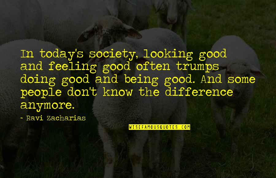 Feeling Good Today Quotes By Ravi Zacharias: In today's society, looking good and feeling good