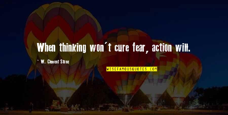 Feeling Helpless In Love Quotes By W. Clement Stone: When thinking won't cure fear, action will.