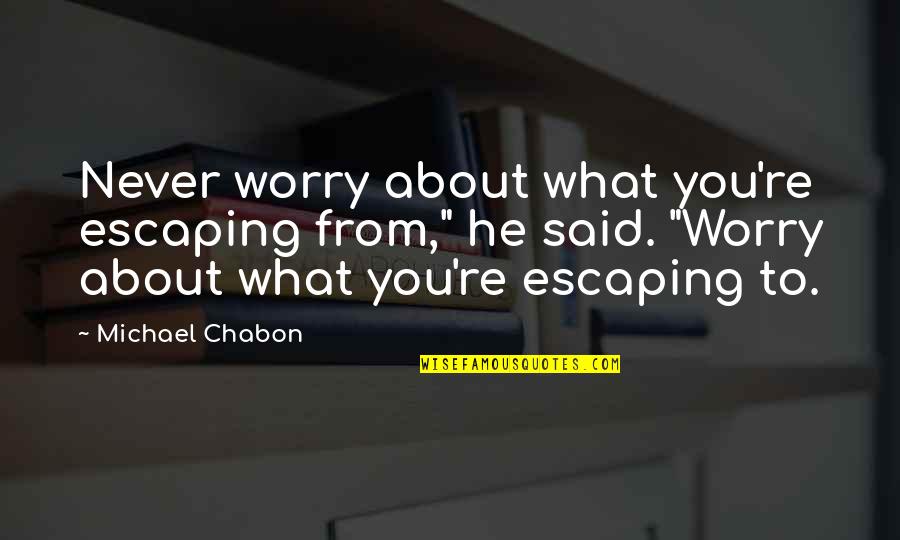 Feeling Hungry Funny Quotes By Michael Chabon: Never worry about what you're escaping from," he