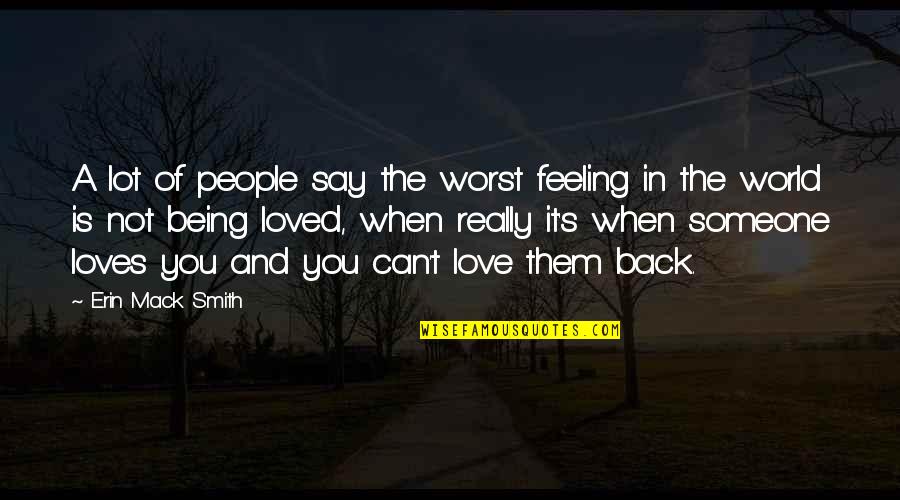 Feeling Love Someone Quotes By Erin Mack Smith: A lot of people say the worst feeling