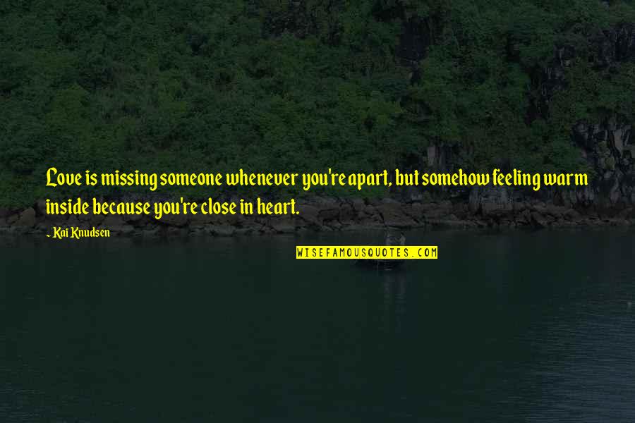 Feeling Love Someone Quotes By Kai Knudsen: Love is missing someone whenever you're apart, but