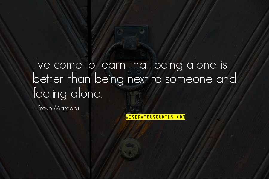 Feeling Love Someone Quotes By Steve Maraboli: I've come to learn that being alone is