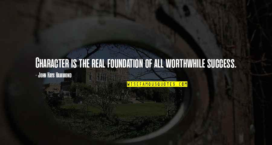 Feeling Meaningless Quotes By John Hays Hammond: Character is the real foundation of all worthwhile