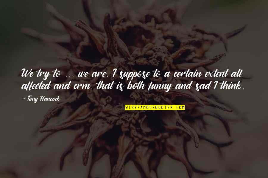 Feeling Numb To Life Quotes By Tony Hancock: We try to ... we are, I suppose