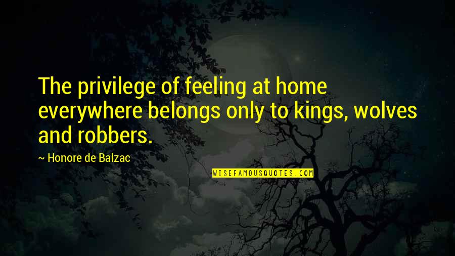 Feeling Of Home Quotes By Honore De Balzac: The privilege of feeling at home everywhere belongs