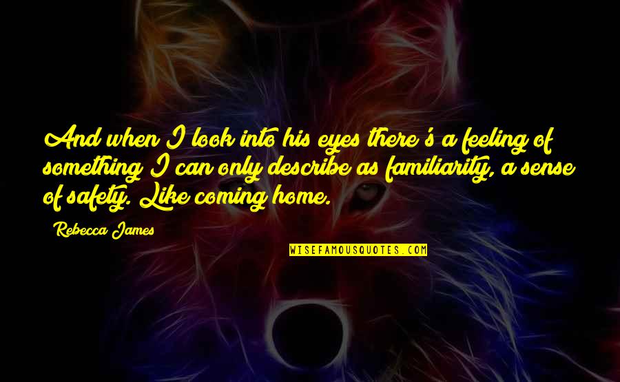 Feeling Of Home Quotes By Rebecca James: And when I look into his eyes there's