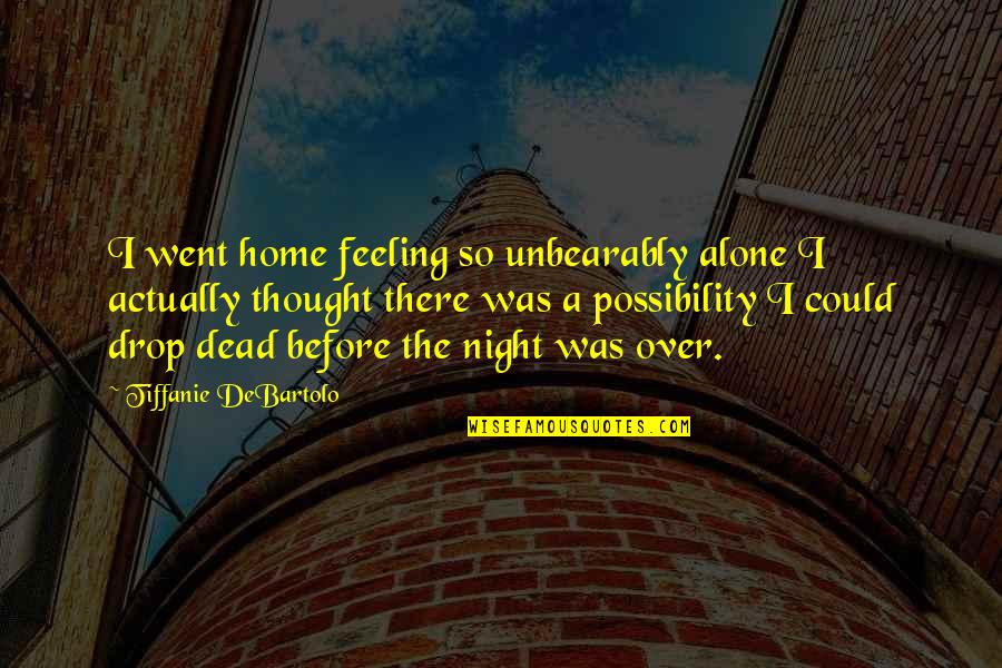 Feeling Of Home Quotes By Tiffanie DeBartolo: I went home feeling so unbearably alone I