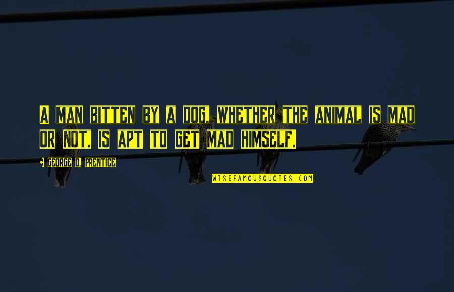 Feeling Righteous Quotes By George D. Prentice: A man bitten by a dog, whether the