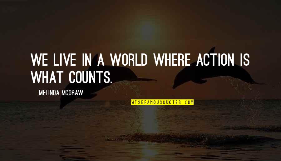 Feeling Sad All The Time Quotes By Melinda McGraw: We live in a world where action is