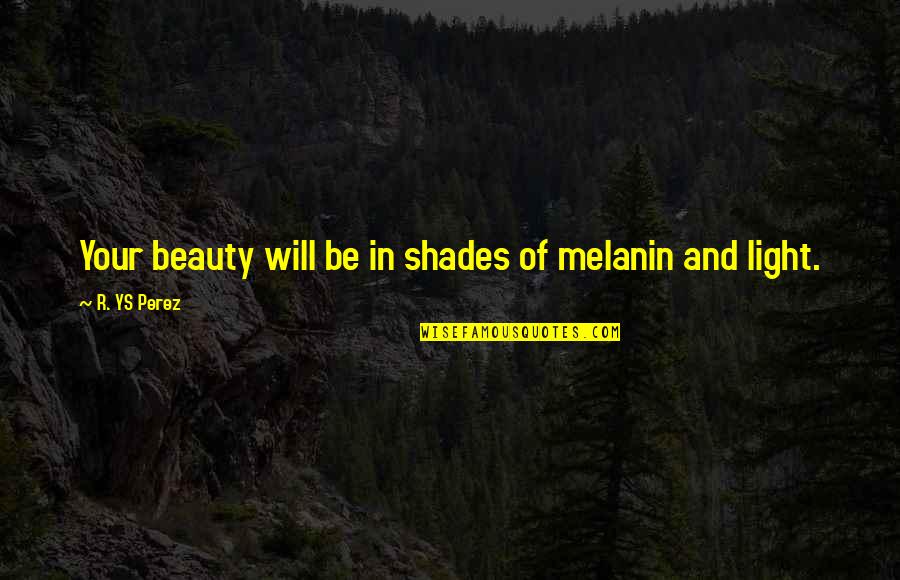 Feeling Sick And Lonely Quotes By R. YS Perez: Your beauty will be in shades of melanin