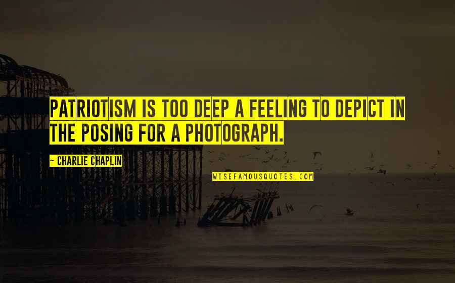 Feeling So Deep Quotes By Charlie Chaplin: Patriotism is too deep a feeling to depict