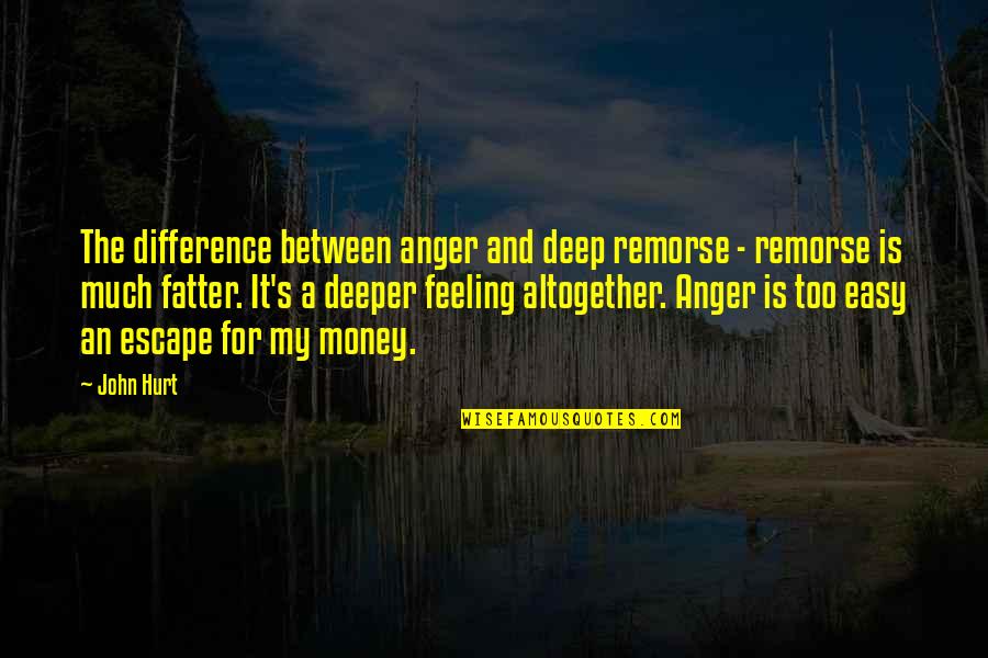 Feeling So Deep Quotes By John Hurt: The difference between anger and deep remorse -