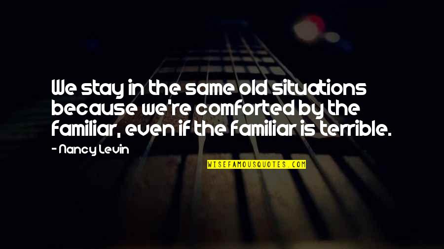 Feeling So Low Quotes By Nancy Levin: We stay in the same old situations because