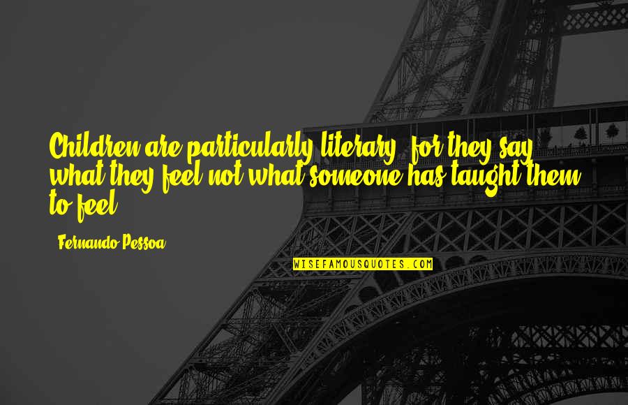 Feeling To Someone Quotes By Fernando Pessoa: Children are particularly literary, for they say what