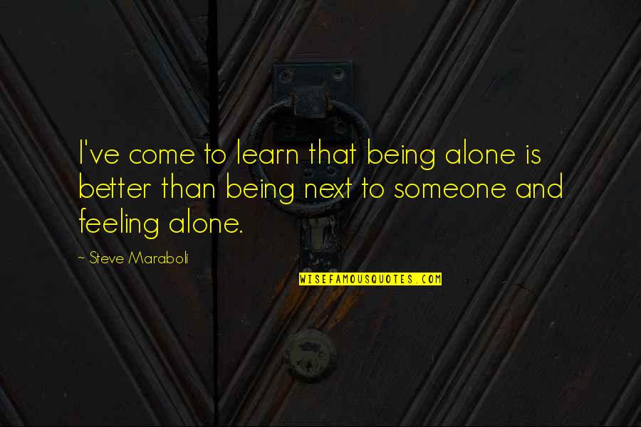 Feeling To Someone Quotes By Steve Maraboli: I've come to learn that being alone is