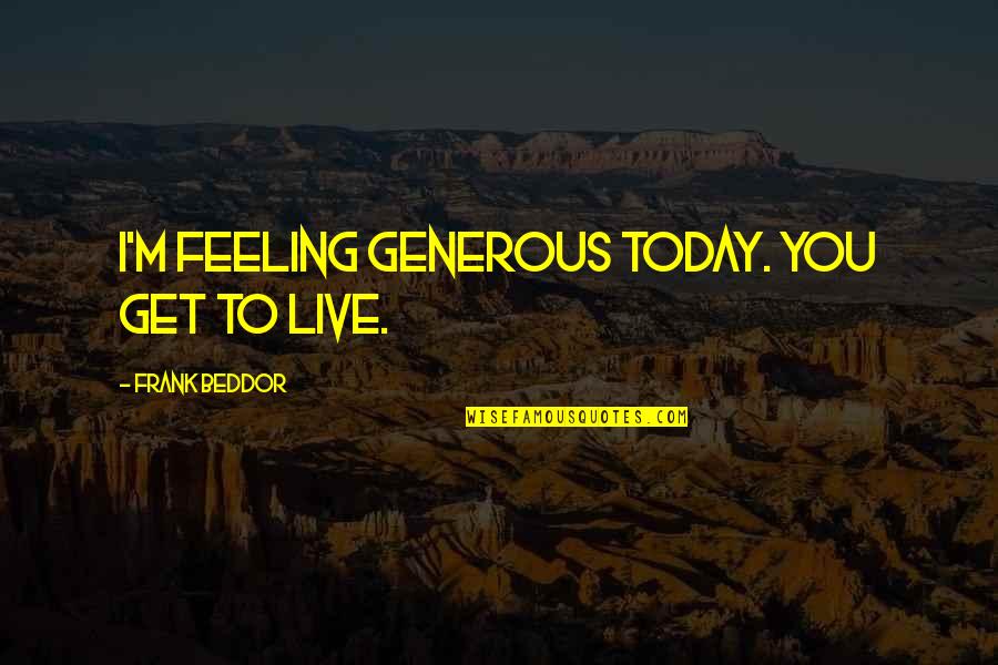 Feeling Today Quotes By Frank Beddor: I'm feeling generous today. You get to live.