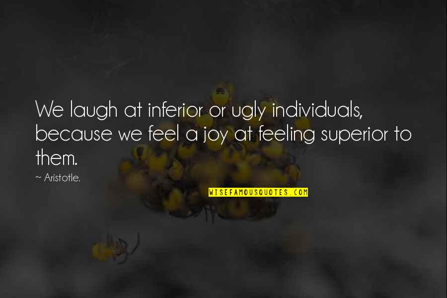 Feeling Ugly Quotes By Aristotle.: We laugh at inferior or ugly individuals, because