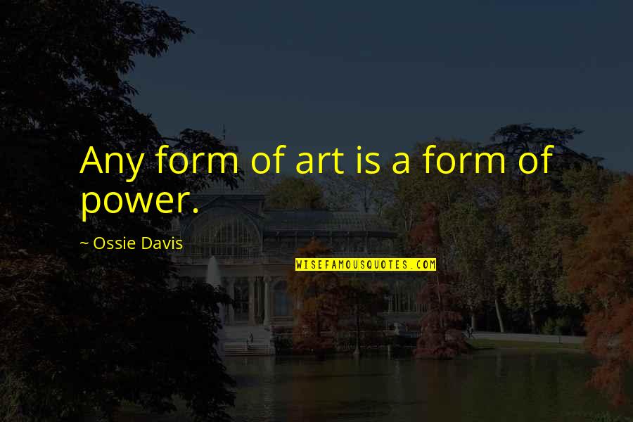 Feeling Unwanted Love Quotes By Ossie Davis: Any form of art is a form of