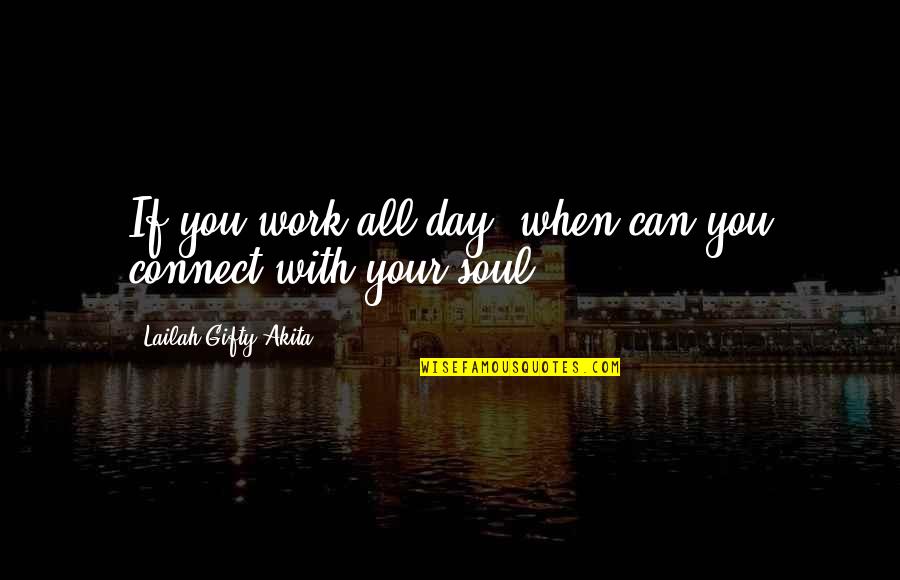 Feeling Wound Up Quotes By Lailah Gifty Akita: If you work all day, when can you