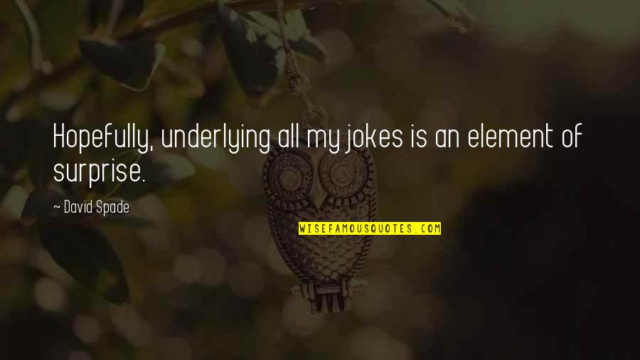 Feelingless Quotes By David Spade: Hopefully, underlying all my jokes is an element