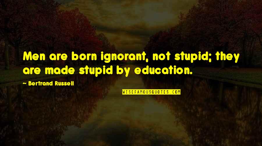 Feelings Thermometer Quotes By Bertrand Russell: Men are born ignorant, not stupid; they are