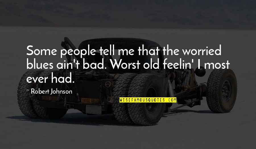 Feelin's Quotes By Robert Johnson: Some people tell me that the worried blues