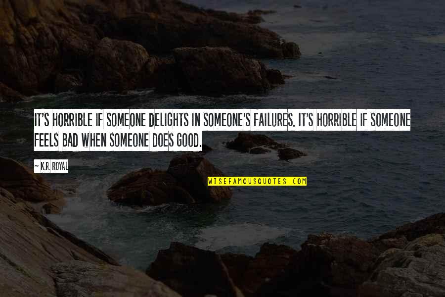 Feels Bad Quotes By K.R. Royal: It's horrible if someone delights in someone's failures.