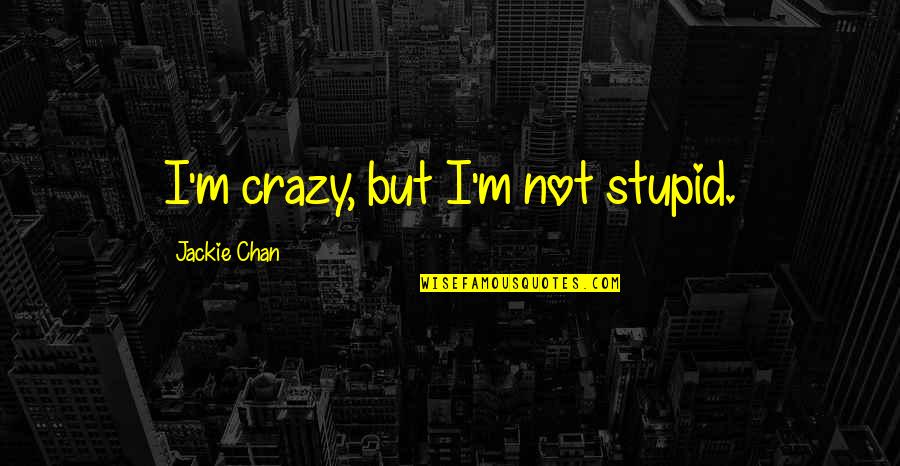 Feels So Lonely Quotes By Jackie Chan: I'm crazy, but I'm not stupid.