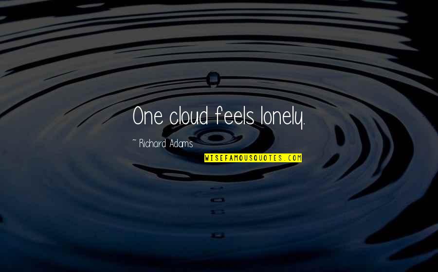 Feels So Lonely Quotes By Richard Adams: One cloud feels lonely.