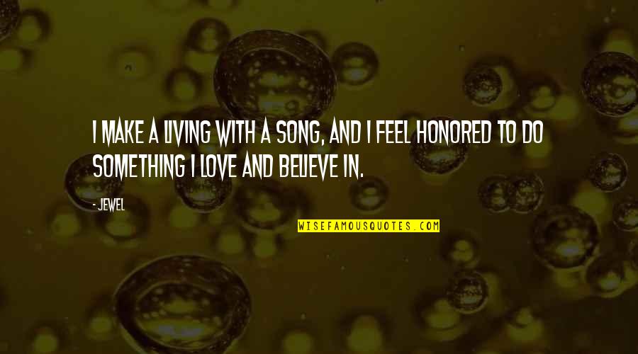 Feels The Song Quotes By Jewel: I make a living with a song, and