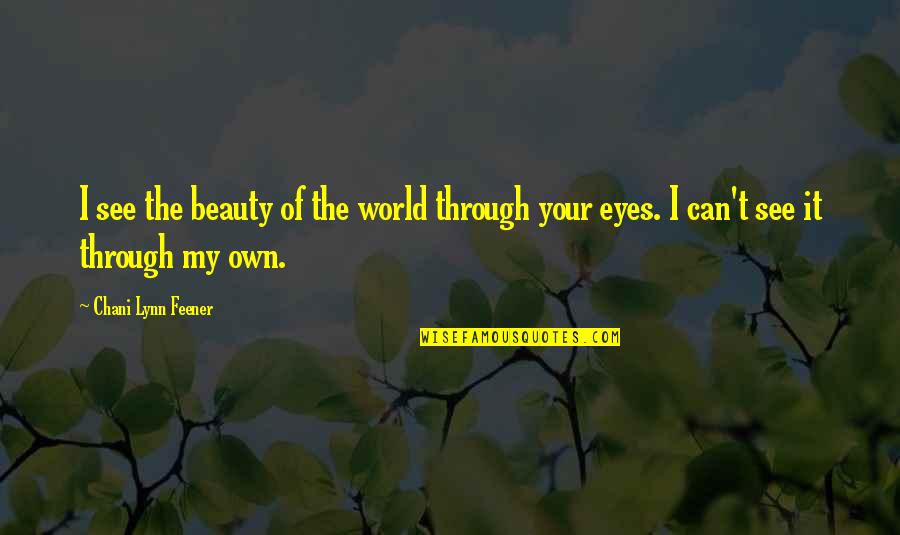 Feener Quotes By Chani Lynn Feener: I see the beauty of the world through