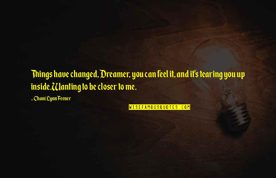 Feener Quotes By Chani Lynn Feener: Things have changed, Dreamer, you can feel it,