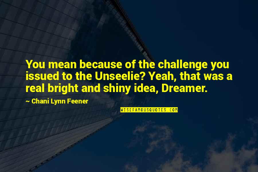 Feener Quotes By Chani Lynn Feener: You mean because of the challenge you issued