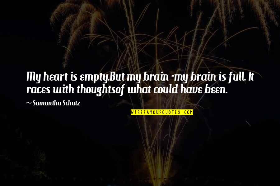 Feener Quotes By Samantha Schutz: My heart is empty.But my brain -my brain