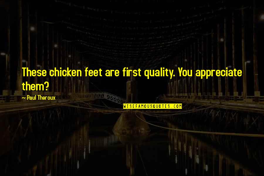 Feet First Quotes By Paul Theroux: These chicken feet are first quality. You appreciate