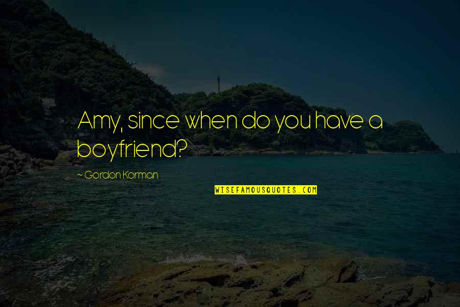 Feet Planted Quotes By Gordon Korman: Amy, since when do you have a boyfriend?