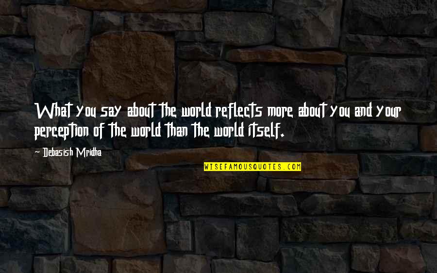 Fehmi Agani Quotes By Debasish Mridha: What you say about the world reflects more