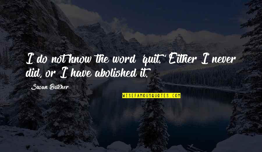 Fehmi Lladrovci Quotes By Susan Butcher: I do not know the word 'quit.' Either