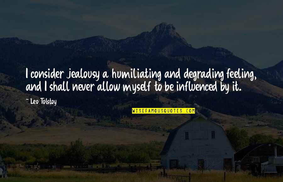 Feigenbutz Vs Quotes By Leo Tolstoy: I consider jealousy a humiliating and degrading feeling,