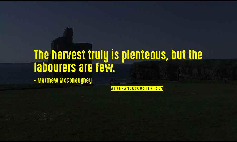 Feigenbutz Vs Quotes By Matthew McConaughey: The harvest truly is plenteous, but the labourers