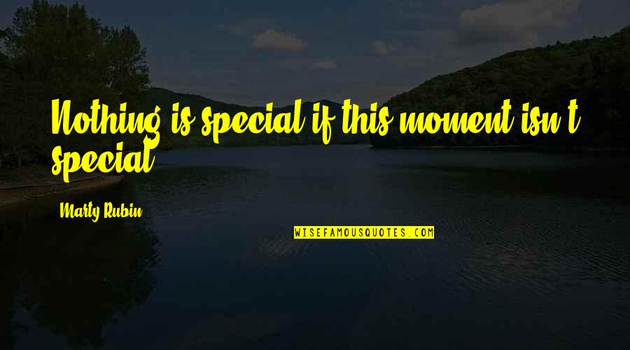 Feigning For Drugs Quotes By Marty Rubin: Nothing is special if this moment isn't special.