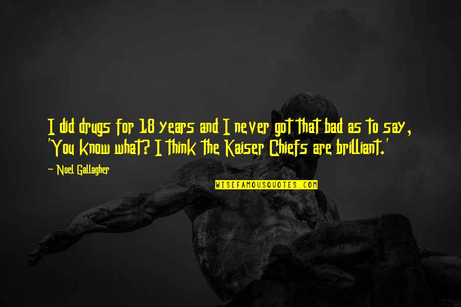 Feigning For Drugs Quotes By Noel Gallagher: I did drugs for 18 years and I