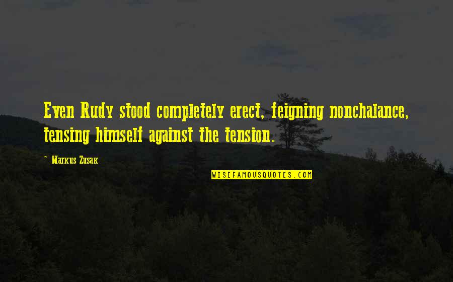 Feigning Quotes By Markus Zusak: Even Rudy stood completely erect, feigning nonchalance, tensing