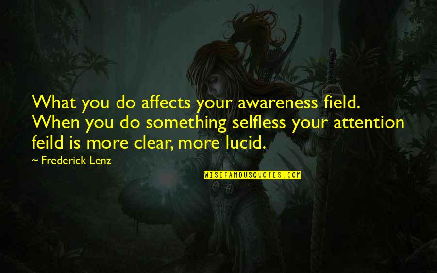 Feild Quotes By Frederick Lenz: What you do affects your awareness field. When