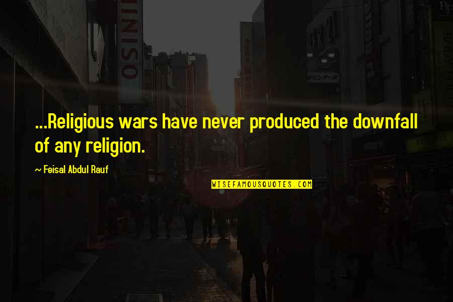 Feisal Abdul Rauf Quotes By Feisal Abdul Rauf: ...Religious wars have never produced the downfall of